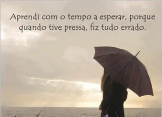 Aprendi com o tempo a esperar, porque…